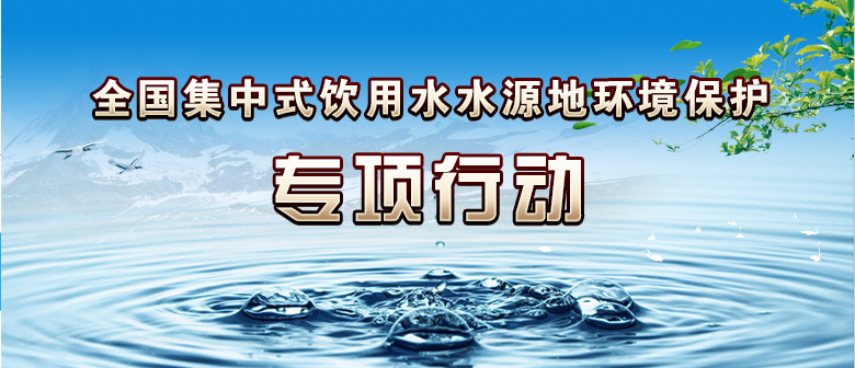 全国集中式饮用水源地环境保护专项行动